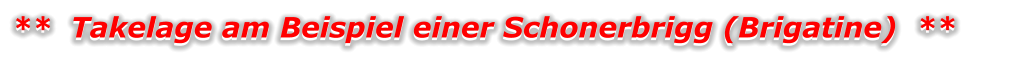 **  Takelage am Beispiel einer Schonerbrigg (Brigatine)  ** **  Takelage am Beispiel einer Schonerbrigg (Brigatine)  **