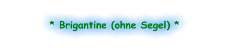 * Brigantine (ohne Segel) *