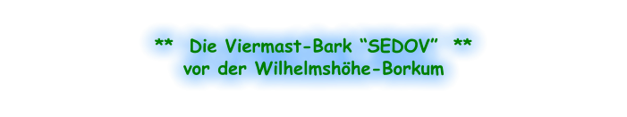 **  Die Viermast-Bark “SEDOV”  **  vor der Wilhelmshöhe-Borkum
