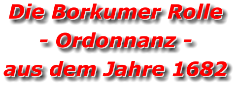 Die Borkumer Rolle  - Ordonnanz - aus dem Jahre 1682 Die Borkumer Rolle  - Ordonnanz - aus dem Jahre 1682