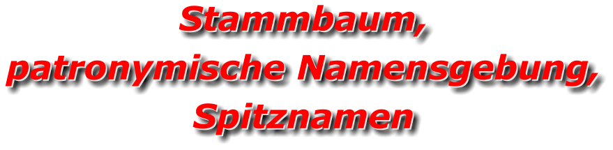 Stammbaum, patronymische Namensgebung, Spitznamen Stammbaum, patronymische Namensgebung, Spitznamen