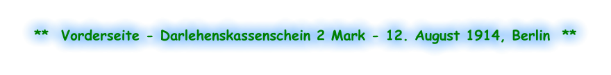 **  Vorderseite - Darlehenskassenschein 2 Mark - 12. August 1914, Berlin  **