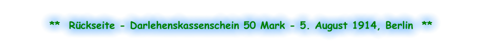 **  Rückseite - Darlehenskassenschein 50 Mark - 5. August 1914, Berlin  **