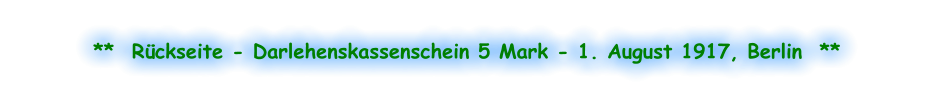 **  Rückseite - Darlehenskassenschein 5 Mark - 1. August 1917, Berlin  **