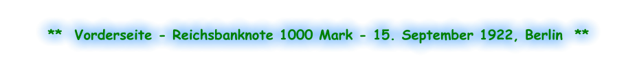 **  Vorderseite - Reichsbanknote 1000 Mark - 15. September 1922, Berlin  **