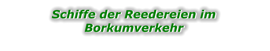 Schiffe der Reedereien im Borkumverkehr Schiffe der Reedereien im Borkumverkehr