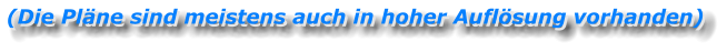 (Die Pläne sind meistens auch in hoher Auflösung vorhanden) (Die Pläne sind meistens auch in hoher Auflösung vorhanden)