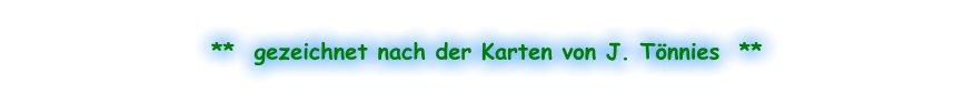 **  gezeichnet nach der Karten von J. Tönnies  **