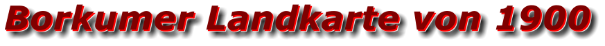Borkumer Landkarte von 1900 Borkumer Landkarte von 1900 Borkumer Landkarte von 1900