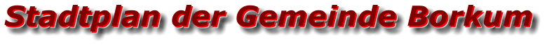 Stadtplan der Gemeinde Borkum Stadtplan der Gemeinde Borkum Stadtplan der Gemeinde Borkum