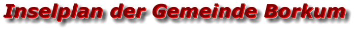 Inselplan der Gemeinde Borkum Inselplan der Gemeinde Borkum Inselplan der Gemeinde Borkum