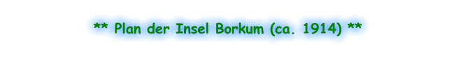 ** Plan der Insel Borkum (ca. 1914) **