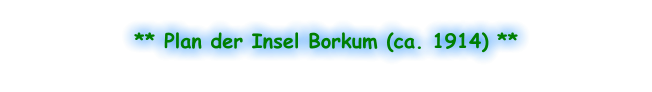 ** Plan der Insel Borkum (ca. 1914) **