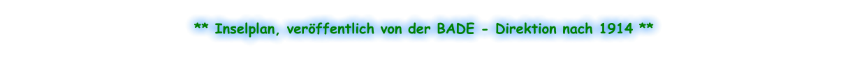 ** Inselplan, veröffentlich von der BADE - Direktion nach 1914 **