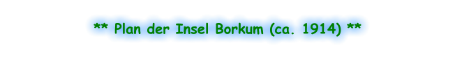 ** Plan der Insel Borkum (ca. 1914) **