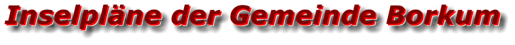 Inselpläne der Gemeinde Borkum Inselpläne der Gemeinde Borkum Inselpläne der Gemeinde Borkum