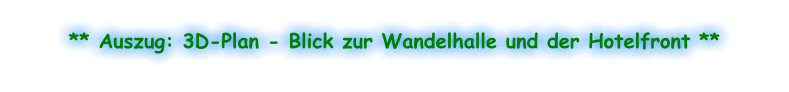 ** Auszug: 3D-Plan - Blick zur Wandelhalle und der Hotelfront **