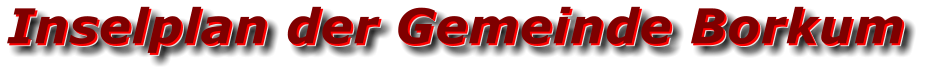 Inselplan der Gemeinde Borkum Inselplan der Gemeinde Borkum Inselplan der Gemeinde Borkum