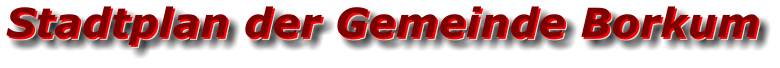 Stadtplan der Gemeinde Borkum Stadtplan der Gemeinde Borkum Stadtplan der Gemeinde Borkum
