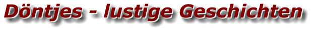 Döntjes - lustige Geschichten Döntjes - lustige Geschichten