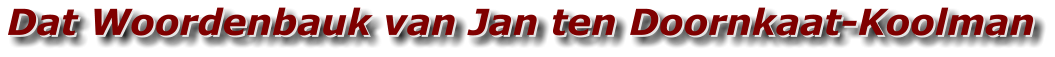 Dat Woordenbauk van Jan ten Doornkaat-Koolman Dat Woordenbauk van Jan ten Doornkaat-Koolman