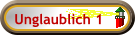 Unglaublich 1