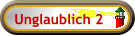 Unglaublich 2