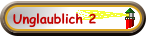 Unglaublich 2