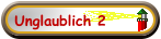 Unglaublich 2