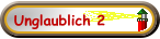 Unglaublich 2
