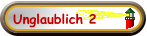 Unglaublich 2
