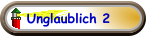Unglaublich 2