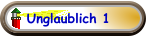 Unglaublich 1