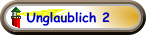 Unglaublich 2