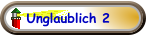 Unglaublich 2