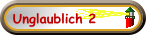 Unglaublich 2