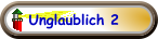 Unglaublich 2