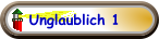 Unglaublich 1