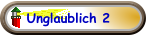 Unglaublich 2