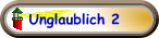 Unglaublich 2