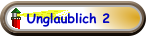 Unglaublich 2
