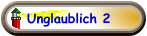 Unglaublich 2