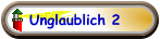 Unglaublich 2