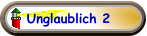 Unglaublich 2