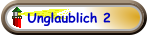 Unglaublich 2