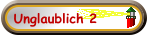 Unglaublich 2