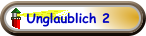 Unglaublich 2