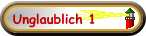 Unglaublich 1
