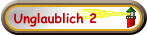 Unglaublich 2