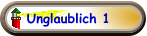 Unglaublich 1